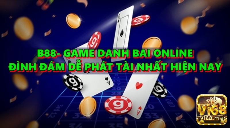 B88- Game danh bai online đình đám dễ phát tài nhất hiện nay