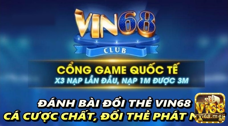 Đánh bài đổi thẻ Vin68 - Cá cược chất, đổi thẻ phát ngất