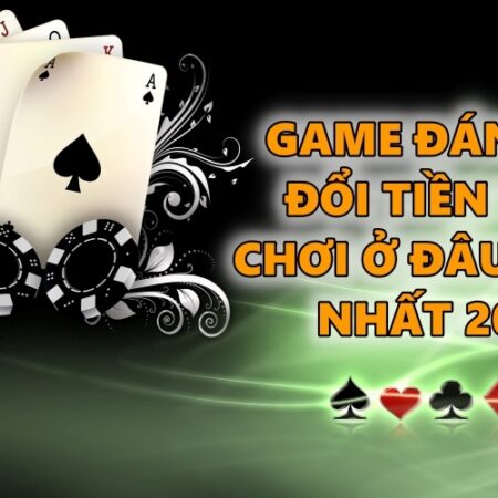 Game đánh bài đổi tiền thật chơi ở đâu uy tín nhất 2022?