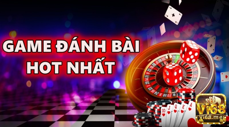 Game dnh bai hot nhất hiện nay - Cùng Vi68 tìm hiểu