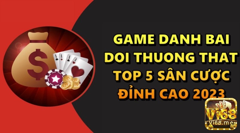 Game danh bai doi thuong that – Top 3 sân cược đỉnh cao 2023