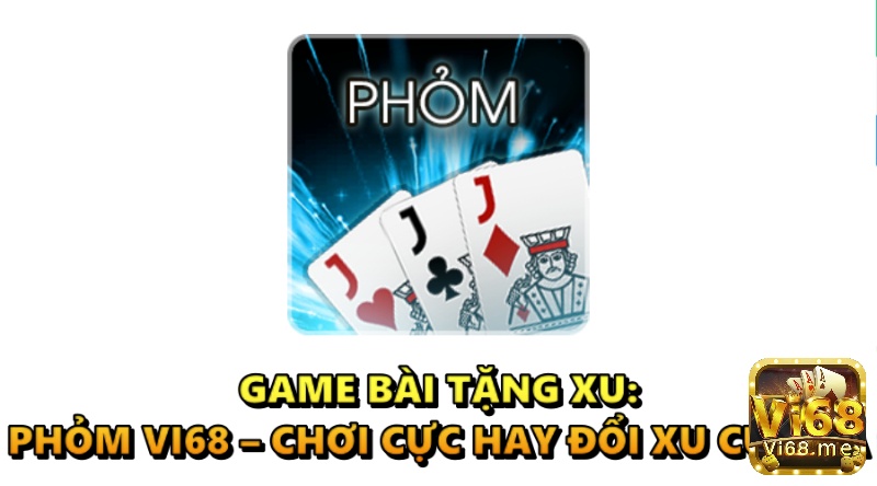 Game bài tặng xu: Phỏm Vi68 – Chơi cực hay đổi xu cực đã