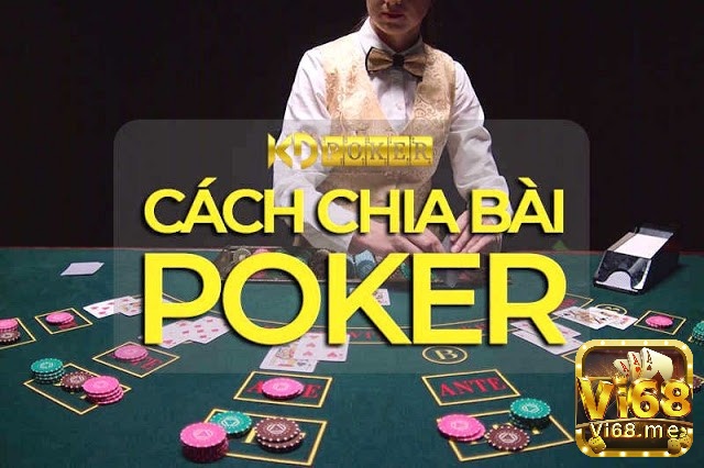 Cùng vi68 tìm hiểu chi tiết về cách chia bài poker nhé