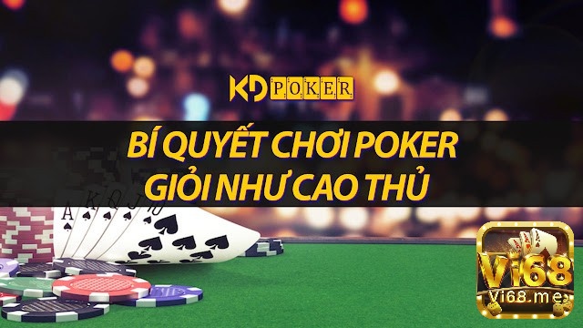 Học hỏi các kinh nghiệm và cách chơi bài poker chuyên nghiệp từ các cao thủ thôi nào