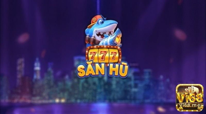 San Hu 777 – Web game bắn cá nổ hũ đình đám nhất hiện nay