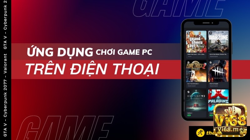 Tìm hiểu thông tin về Ứng dụng chơi Game PC trên điện thoại