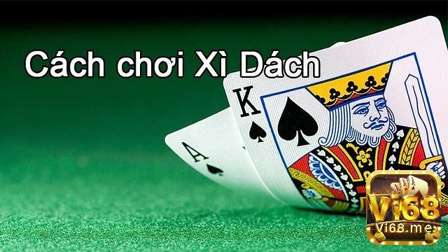 Cách chơi bài xì dách ăn gian bí quyết hữu ích từ Vi68